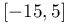 [-15,5]