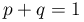 p+q=1