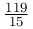 \frac{119}{15}