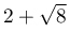 2+\sqrt{8}