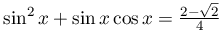 \sin^{2}x+\sin x\cos
			   x=\frac{2-\sqrt{2}}{4}