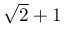 \sqrt{2}+1