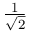 \frac{1}{\sqrt{2}}