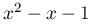 x^{2}-x-1