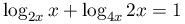 \log
						      _{{2x}}{x}+\log
						      _{{4x}}{2x}=1
