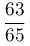 \dfrac{63}{65}