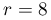 r=8