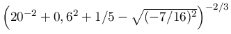 \left(20^{{-2}}+0,6^{2}+1/5-\sqrt{(-7/16)^{2}}\right)^{{-2/3}}