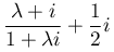 \dfrac{\lambda+i}{1+\lambda
		      i}+\dfrac{1}{2}i