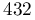 432
