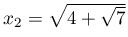 x_{2}=\sqrt{4+\sqrt{7}}