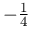 -\frac{1}{4}