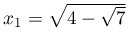 x_{1}=\sqrt{4-\sqrt{7}}