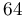 64