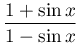 \displaystyle\frac{1+\sin
									x}{1-\sin x}