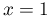 x=1