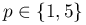 p\in\{
									     1,5\}