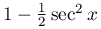 1-\frac{1}{2}\sec^{2}x