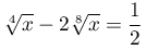 \displaystyle\sqrt[4]{x}-2\sqrt[8]{x}=\frac{1}{2}