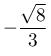 -\dfrac{\sqrt{8}}{3}