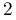 2
