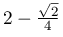 2-\frac{\sqrt{2}}{4}