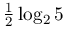\frac{1}{2}\log _{2}5