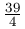 \frac{39}{4}