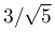 3/\sqrt{5}