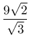 \dfrac{9\sqrt{2}}{\sqrt{3}}