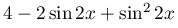 4-2\sin{2x}+\sin^{2}{2x}