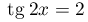 \:\mathrm{tg}\: 2x=2