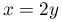 x=2y