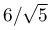 6/\sqrt{5}