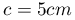 c=5cm