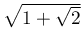 \sqrt{1+\sqrt{2}}
