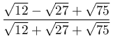 \dfrac{\sqrt{12}-\sqrt{27}+\sqrt{75}}{\sqrt{12}+\sqrt{27}+\sqrt{75}}
