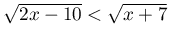 \sqrt{2x-10}<\sqrt{x+7}
