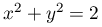 x^{2}+y^{2}=2
