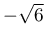 -\sqrt{6}