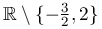 \mathbb{R}\setminus\{-\frac{3}{2},2\}