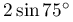 2\sin 75^{\circ}